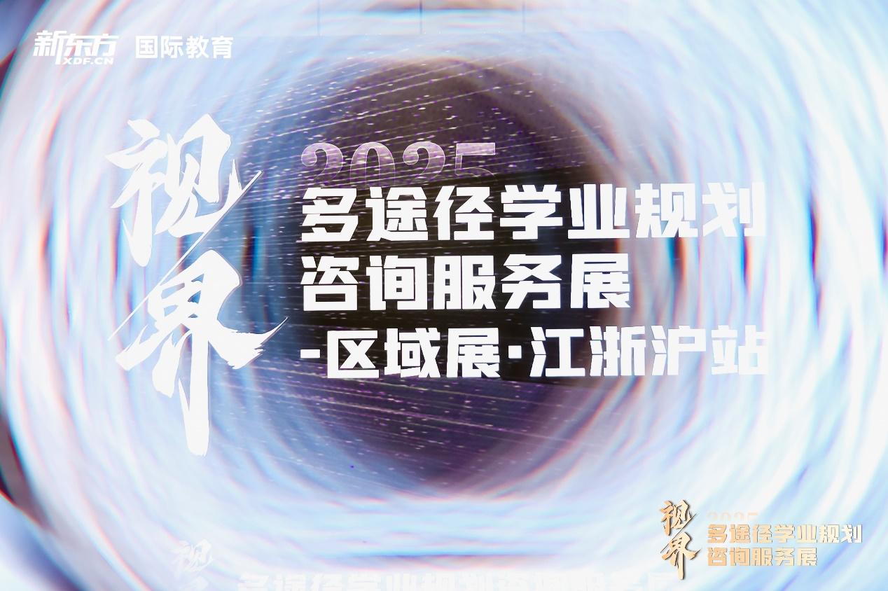 开启国际教育新视界：新东方成功举办2025多途径升学咨询服务展